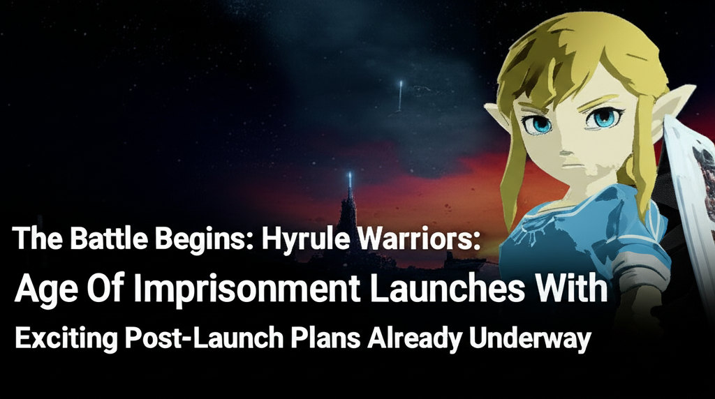 The Battle Begins: Hyrule Warriors: Age Of Imprisonment Launches With Exciting Post-Launch Plans Already Underway