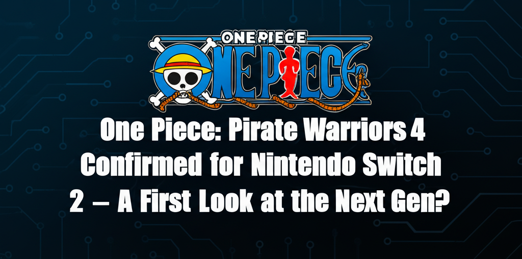 One Piece: Pirate Warriors 4 Confirmed for Nintendo Switch 2 – A First Look at the Next Gen?